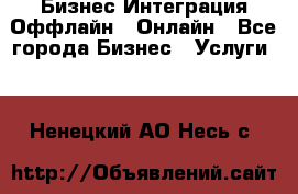 Бизнес Интеграция Оффлайн  Онлайн - Все города Бизнес » Услуги   . Ненецкий АО,Несь с.